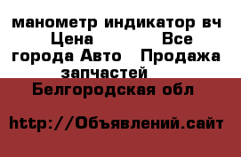 манометр индикатор вч › Цена ­ 1 000 - Все города Авто » Продажа запчастей   . Белгородская обл.